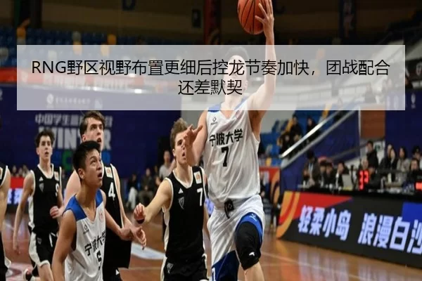 RNG野区视野布置更细后控龙节奏加快，团战配合还差默契